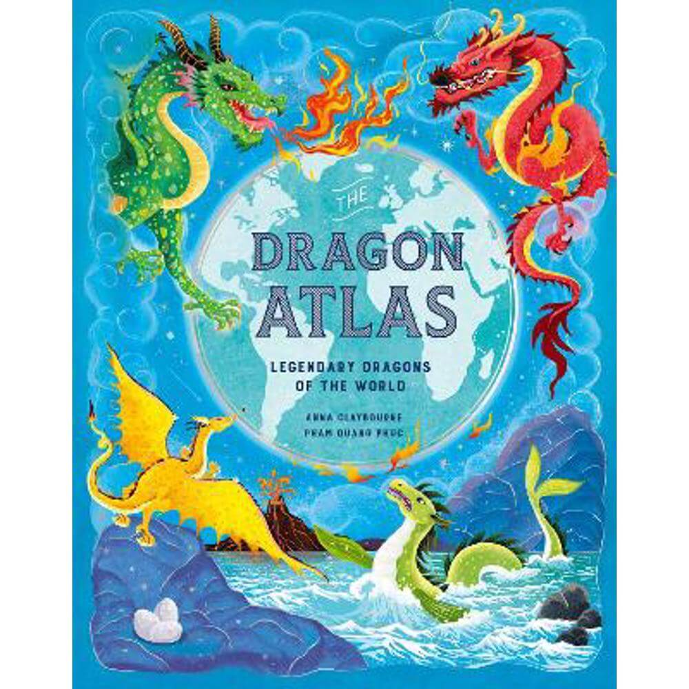 The Dragon Atlas: Legendary Dragons of the World (Hardback) - Pham Quang Phuc